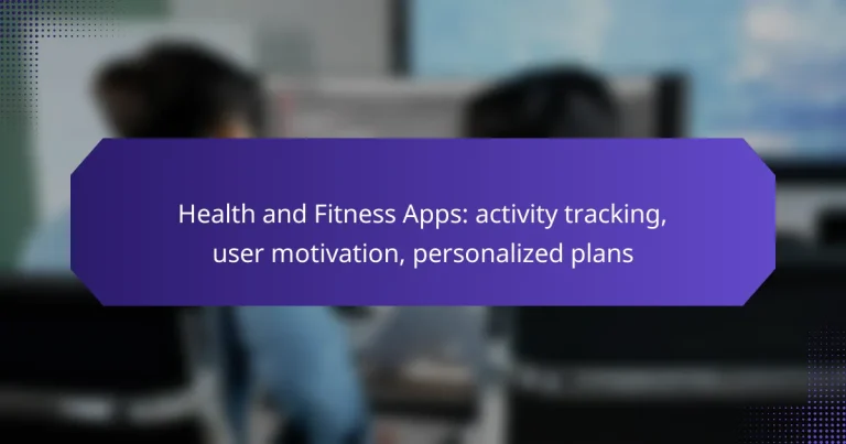 Health and Fitness Apps: activity tracking, user motivation, personalized plans