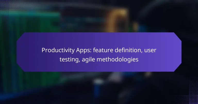 Productivity Apps: feature definition, user testing, agile methodologies