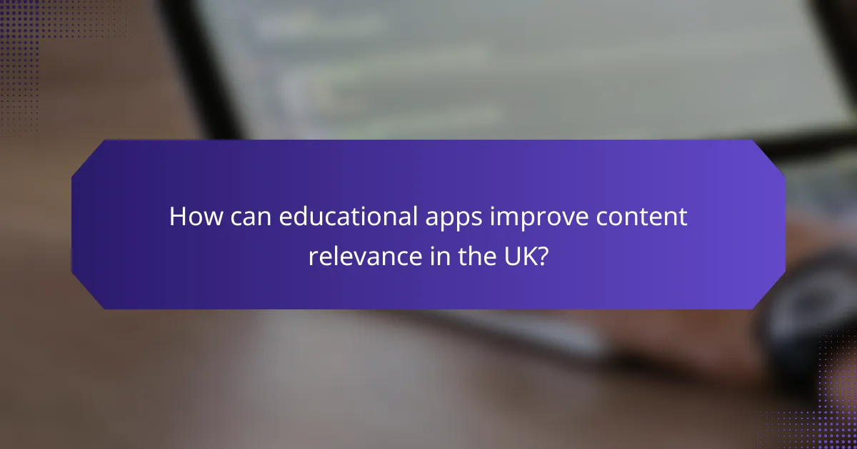 How can educational apps improve content relevance in the UK?