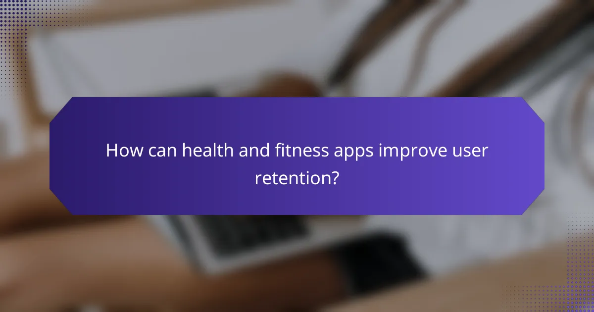 How can health and fitness apps improve user retention?