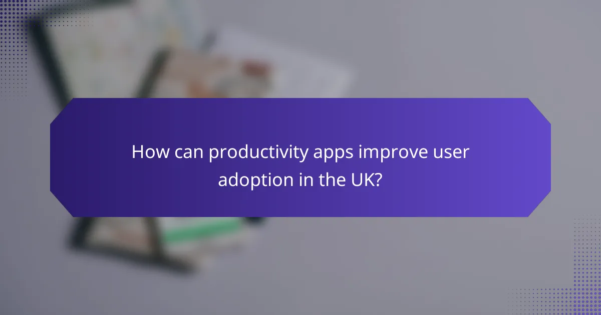 How can productivity apps improve user adoption in the UK?