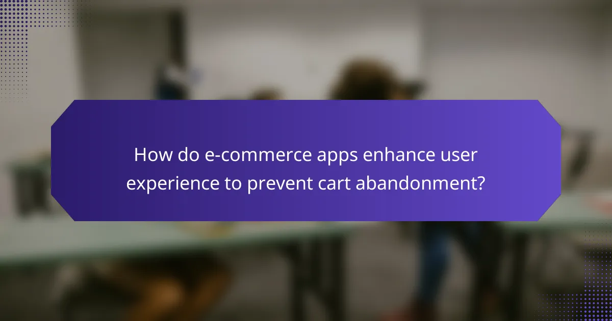 How do e-commerce apps enhance user experience to prevent cart abandonment?