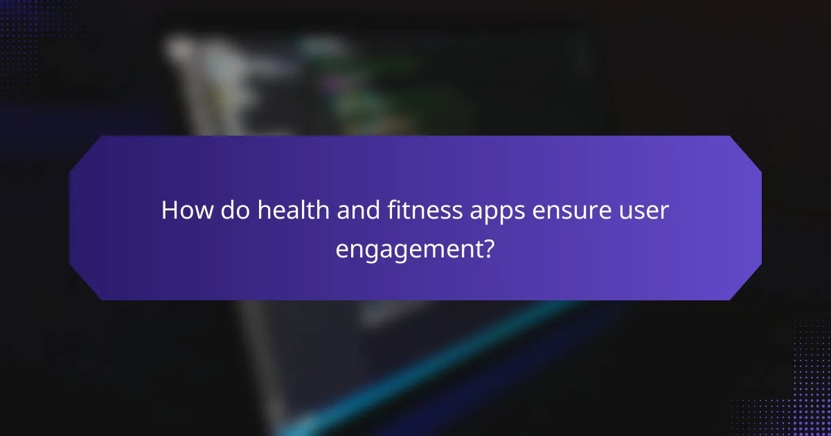How do health and fitness apps ensure user engagement?