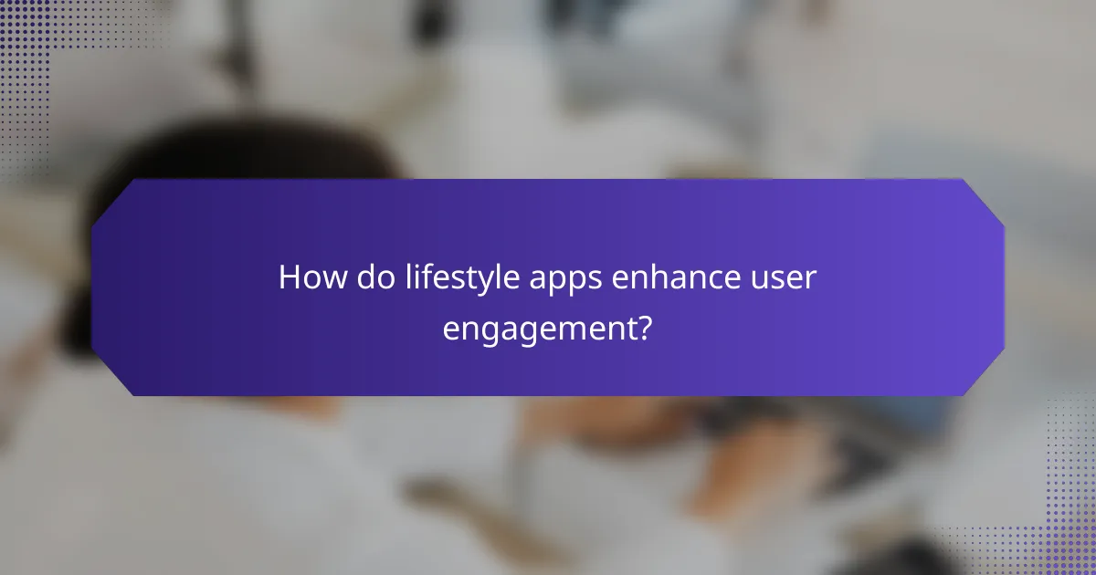 How do lifestyle apps enhance user engagement?