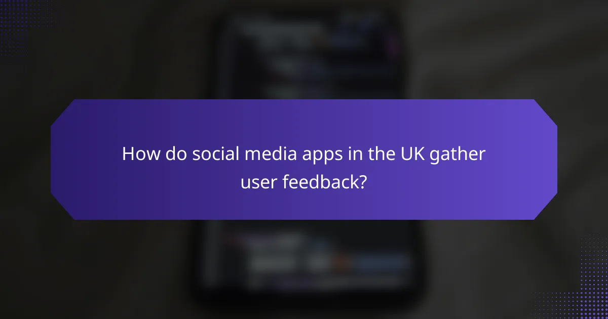 How do social media apps in the UK gather user feedback?