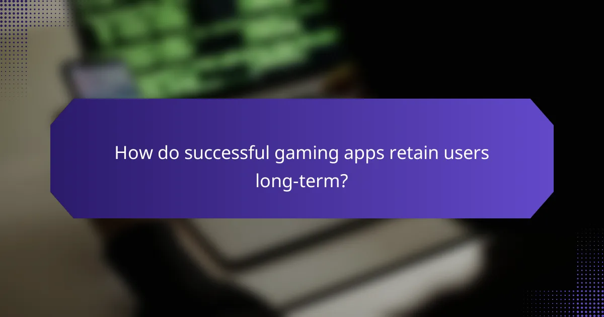How do successful gaming apps retain users long-term?