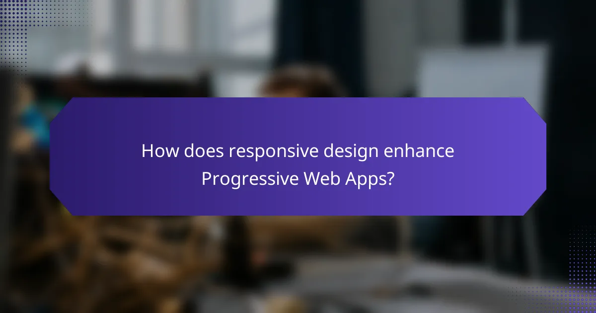 How does responsive design enhance Progressive Web Apps?