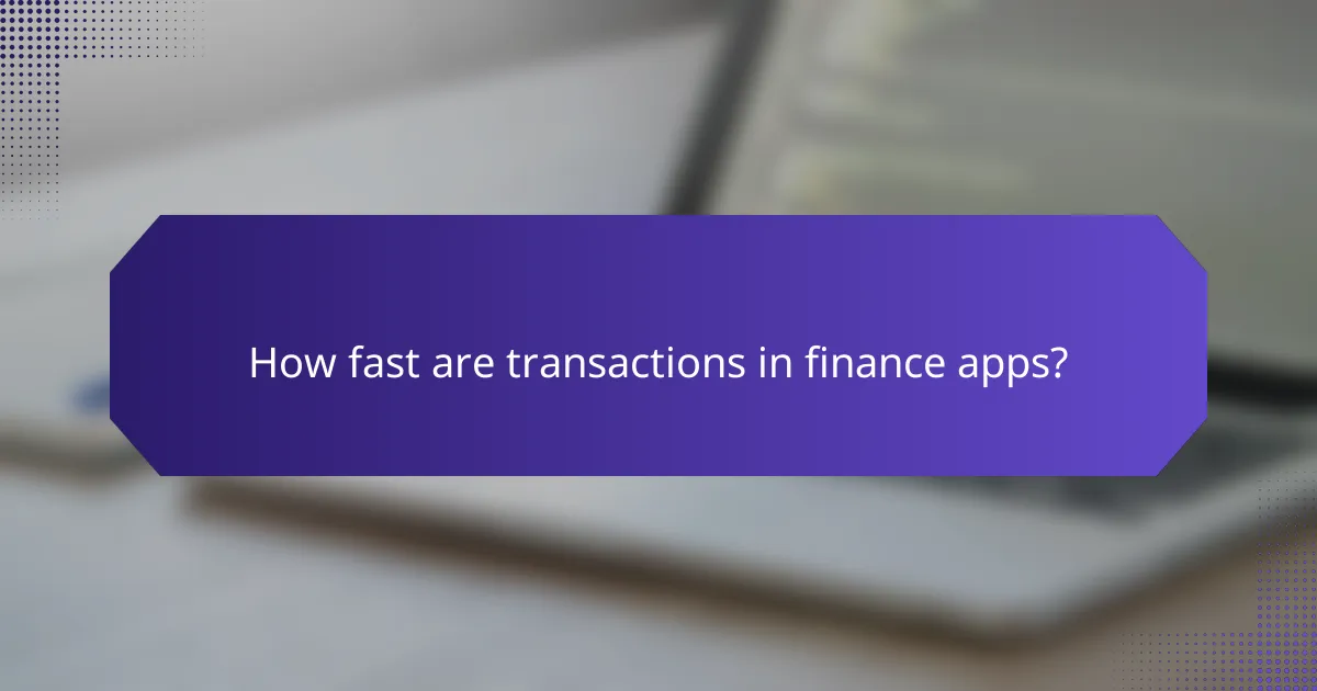 How fast are transactions in finance apps?