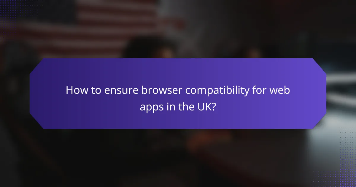How to ensure browser compatibility for web apps in the UK?