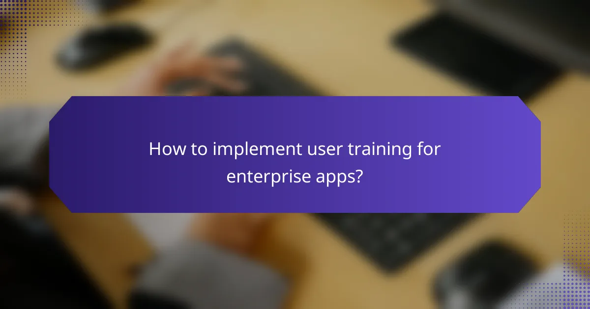 How to implement user training for enterprise apps?