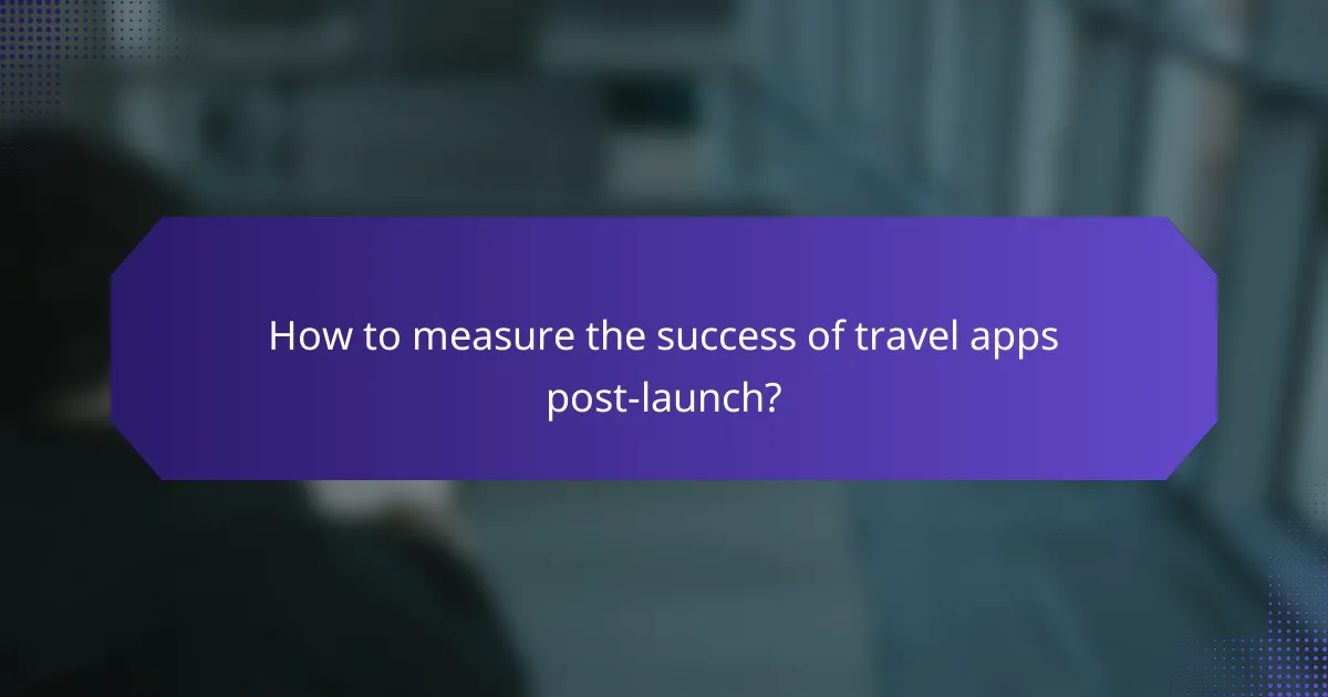 How to measure the success of travel apps post-launch?