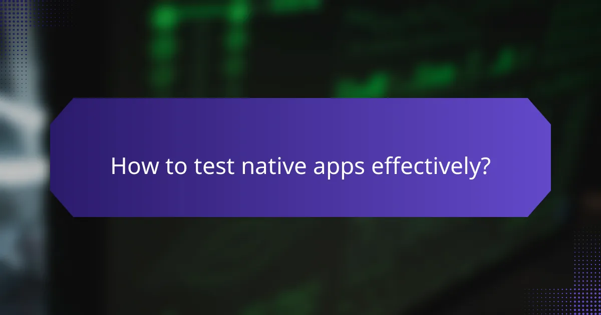 How to test native apps effectively?