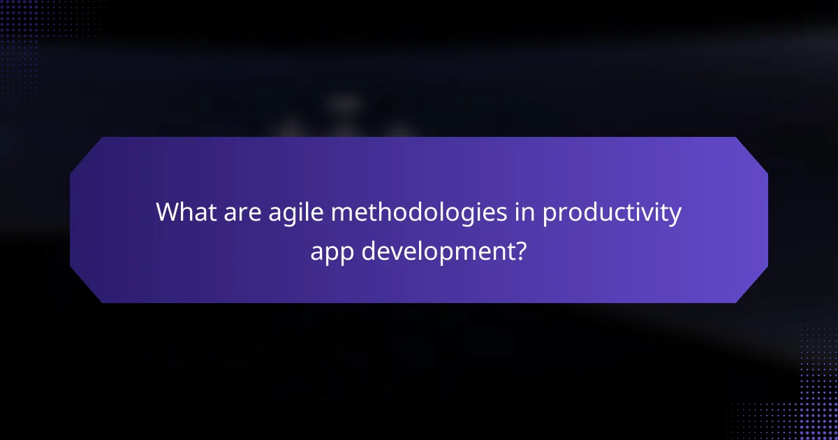 What are agile methodologies in productivity app development?