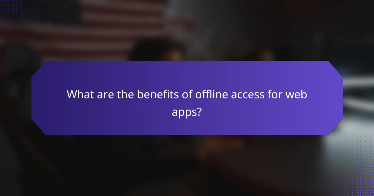What are the benefits of offline access for web apps?