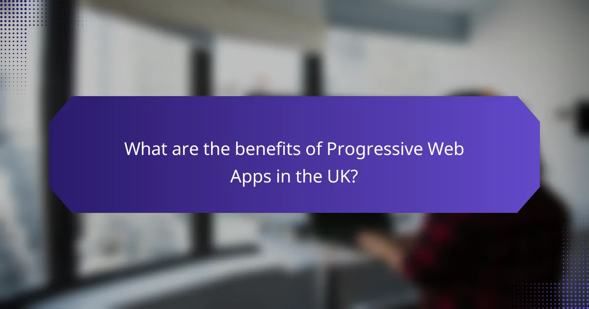 What are the benefits of Progressive Web Apps in the UK?