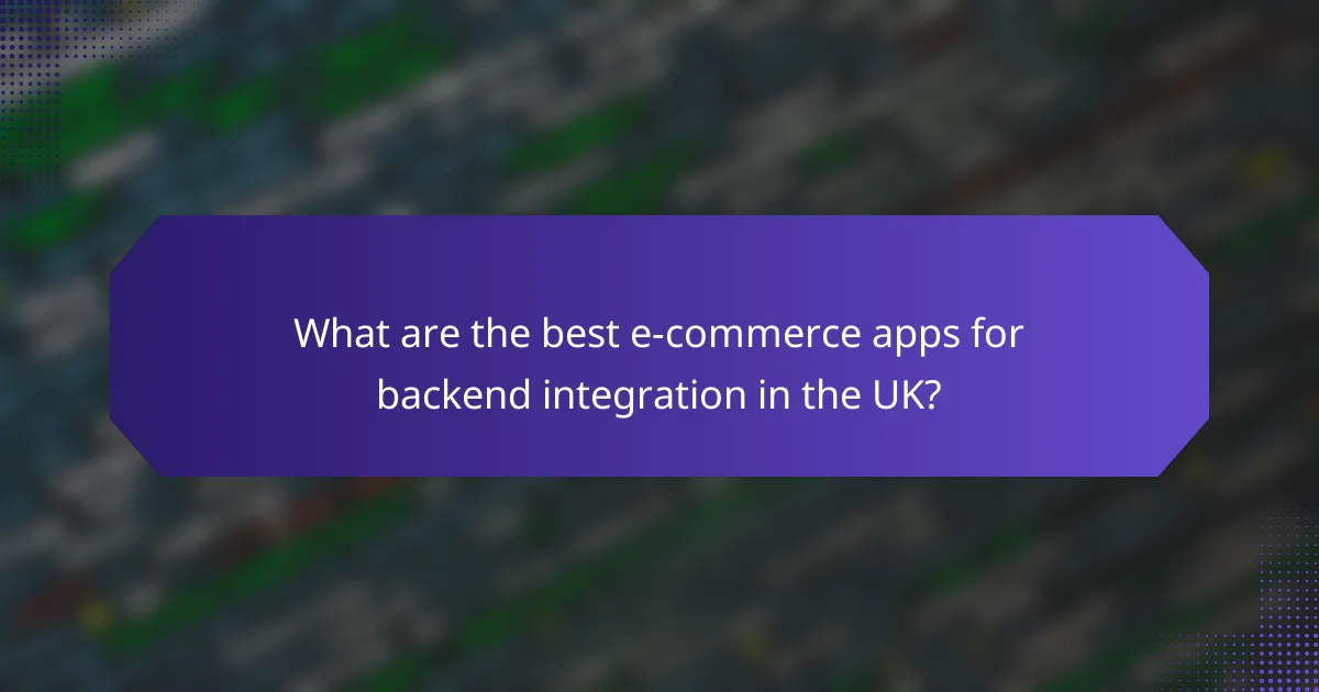 What are the best e-commerce apps for backend integration in the UK?