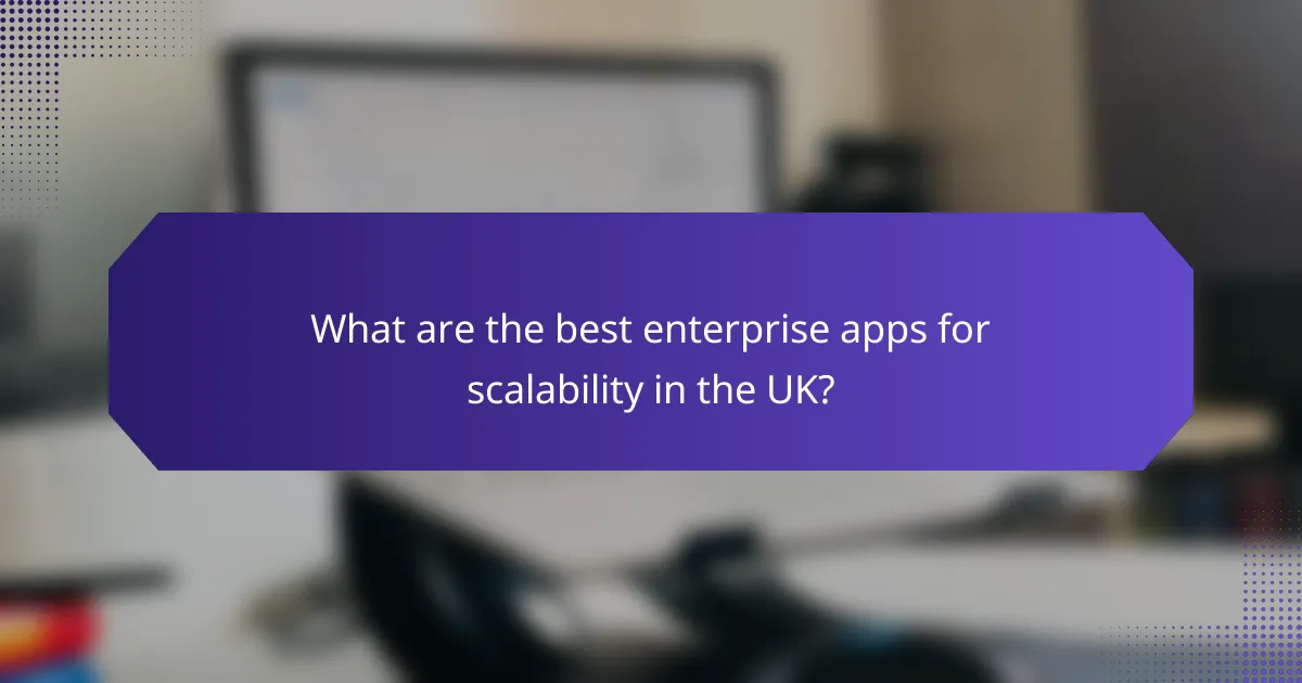What are the best enterprise apps for scalability in the UK?