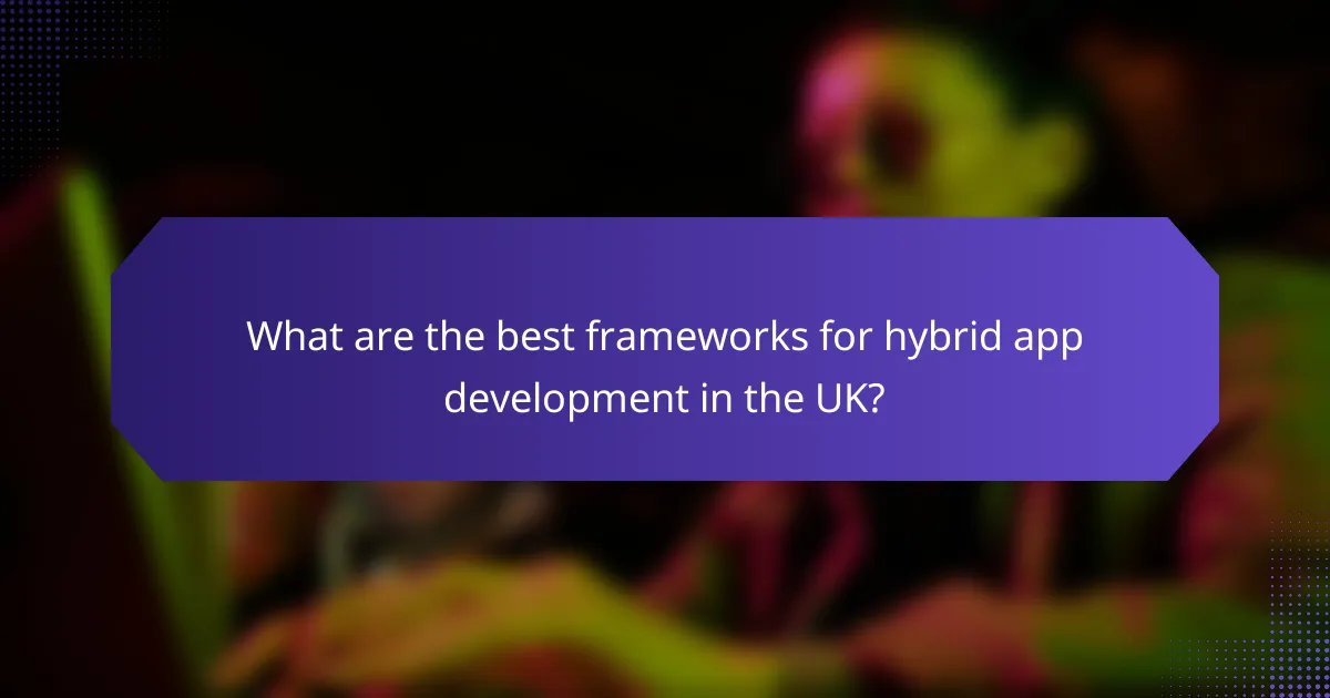 What are the best frameworks for hybrid app development in the UK?