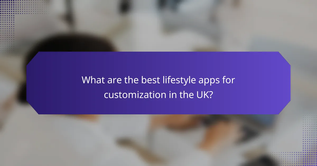 What are the best lifestyle apps for customization in the UK?