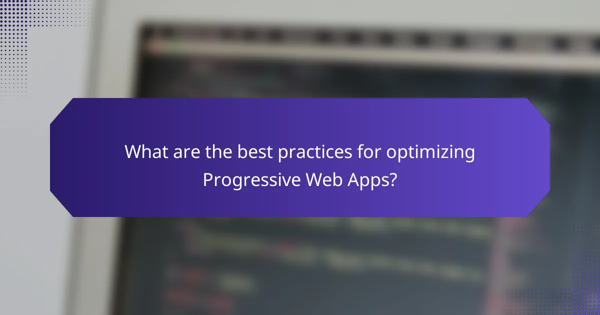 What are the best practices for optimizing Progressive Web Apps?