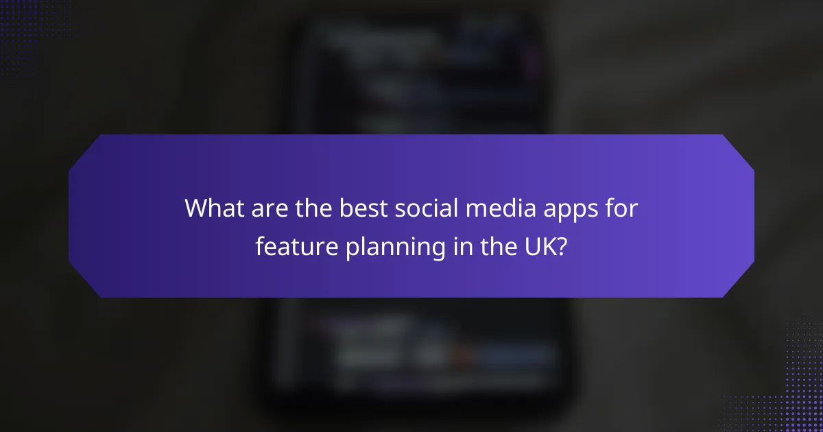 What are the best social media apps for feature planning in the UK?