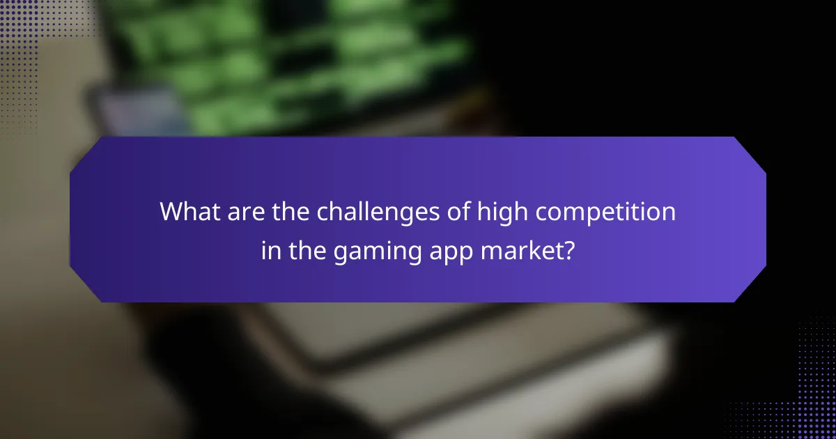 What are the challenges of high competition in the gaming app market?