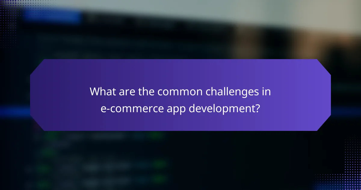 What are the common challenges in e-commerce app development?