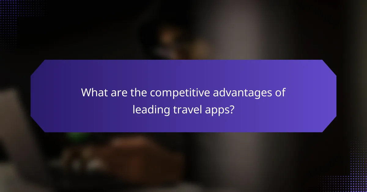 What are the competitive advantages of leading travel apps?