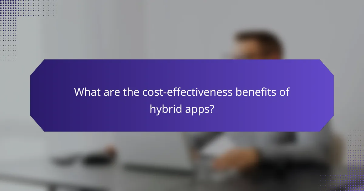 What are the cost-effectiveness benefits of hybrid apps?