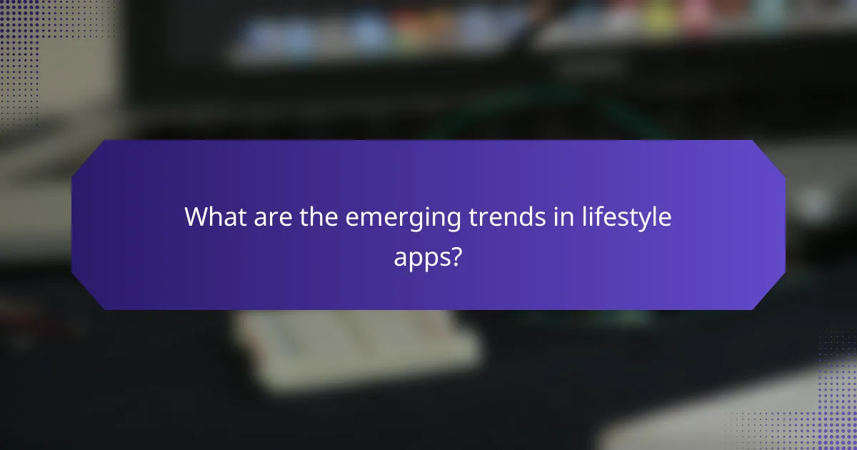 What are the emerging trends in lifestyle apps?