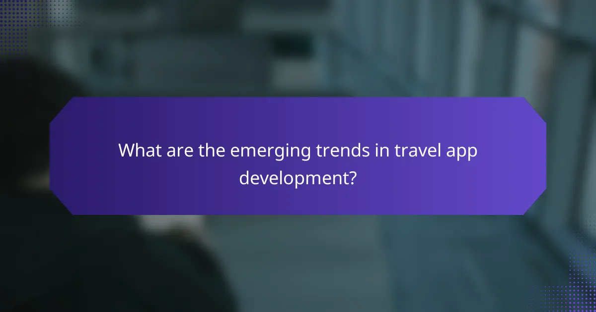 What are the emerging trends in travel app development?