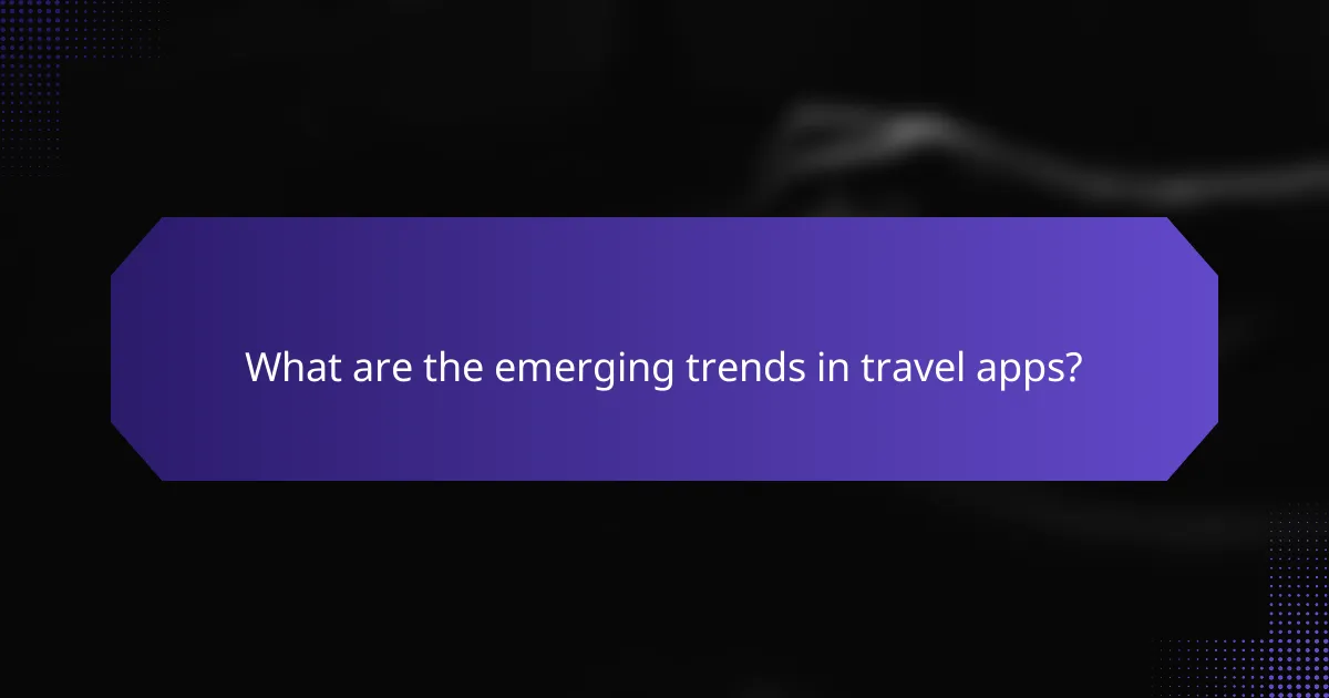 What are the emerging trends in travel apps?