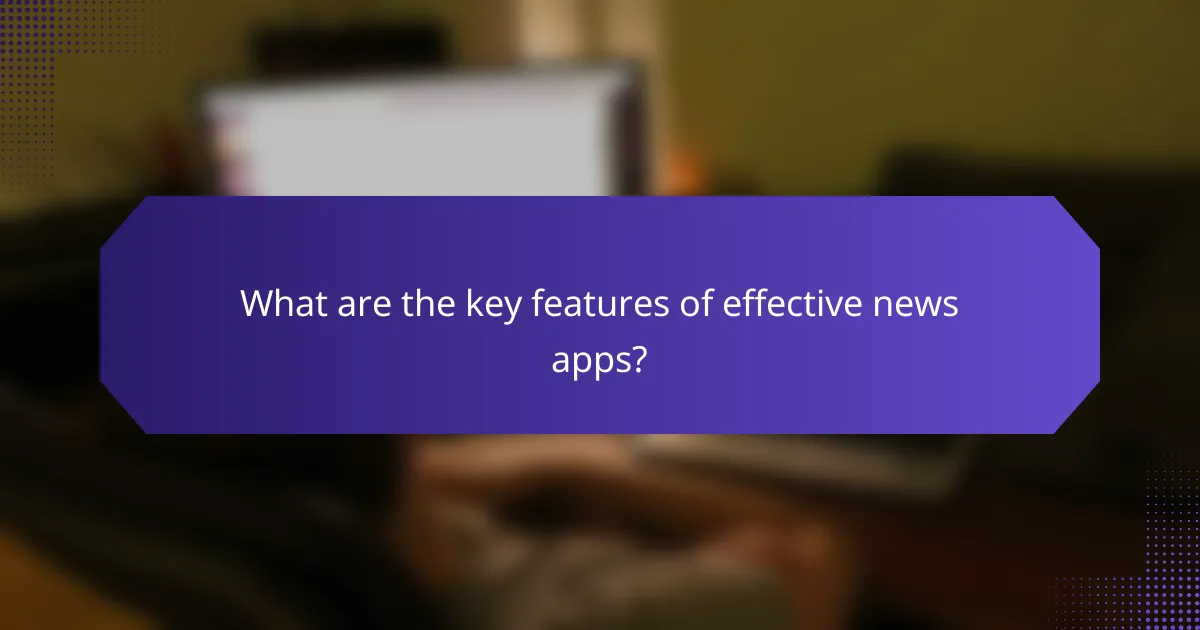 What are the key features of effective news apps?