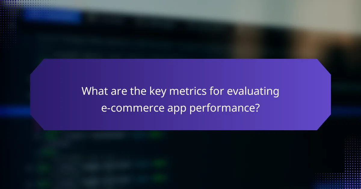 What are the key metrics for evaluating e-commerce app performance?