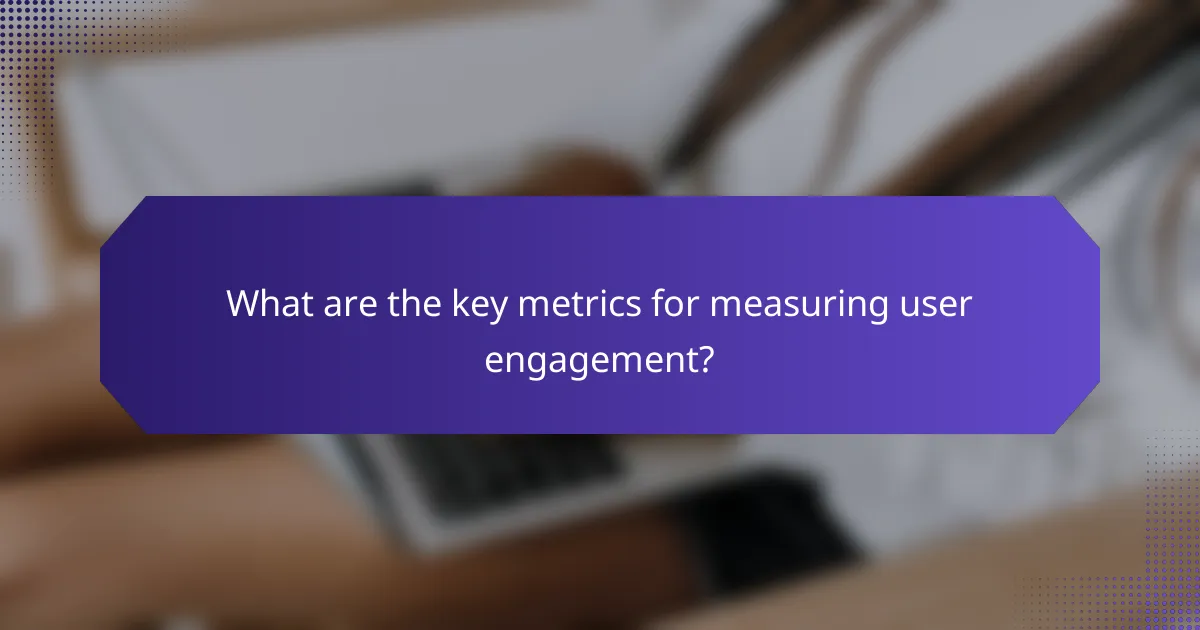 What are the key metrics for measuring user engagement?
