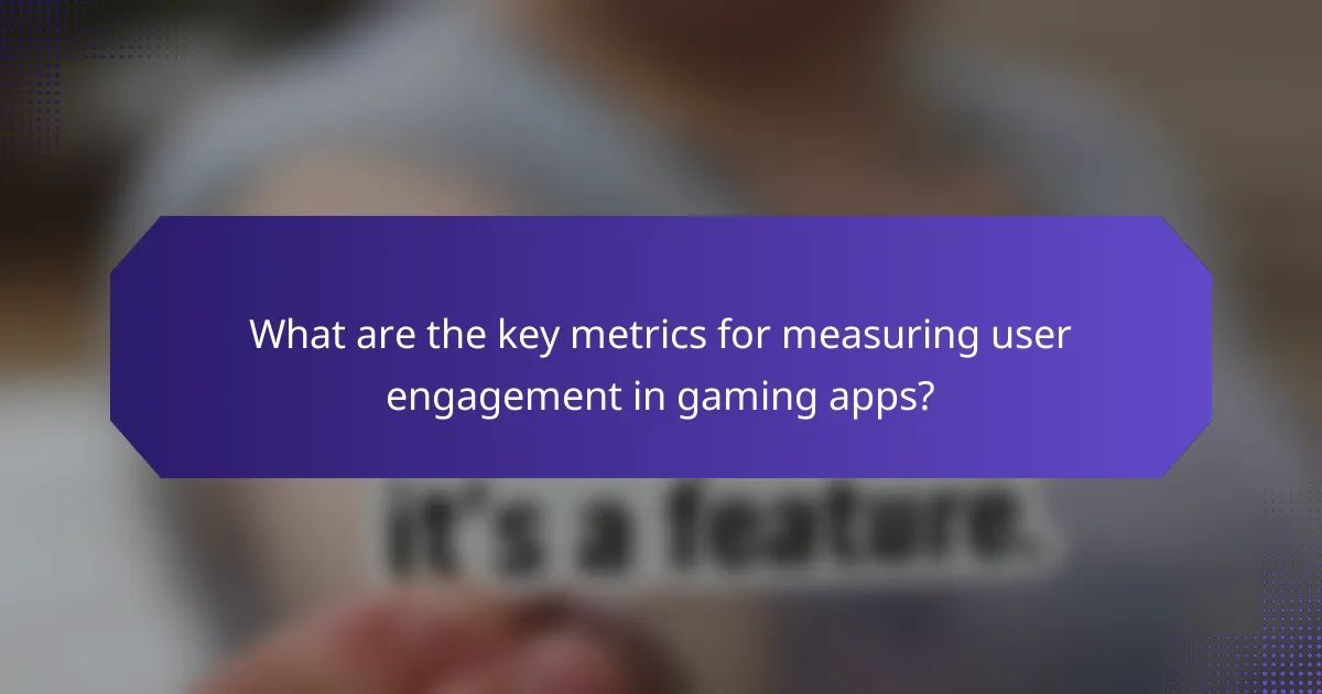 What are the key metrics for measuring user engagement in gaming apps?