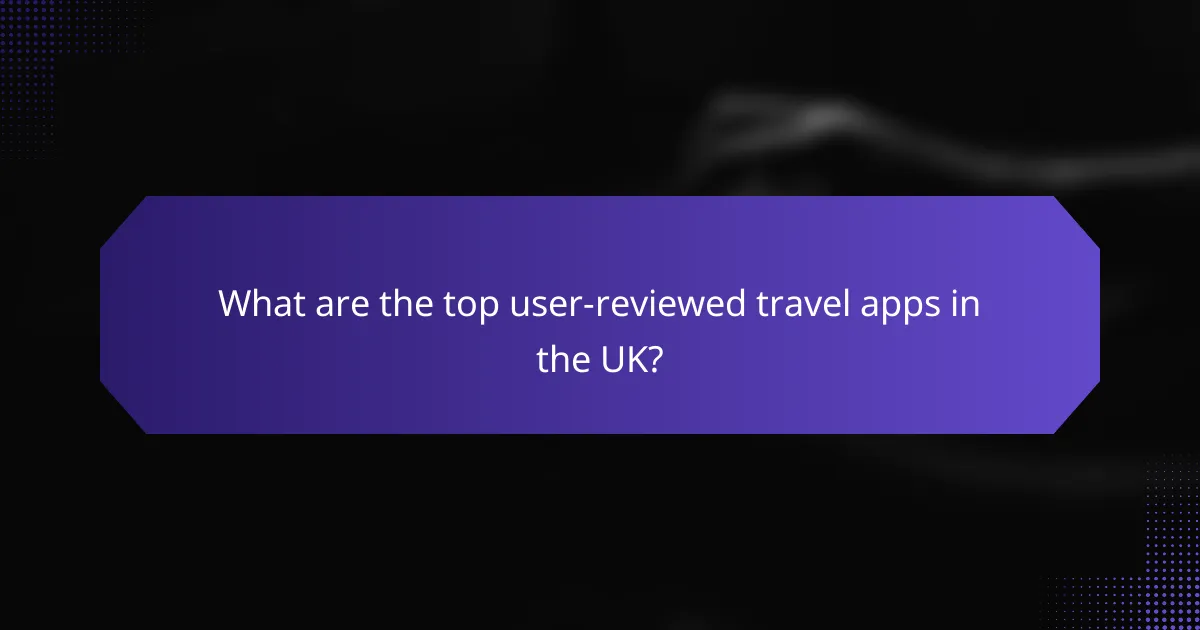 What are the top user-reviewed travel apps in the UK?