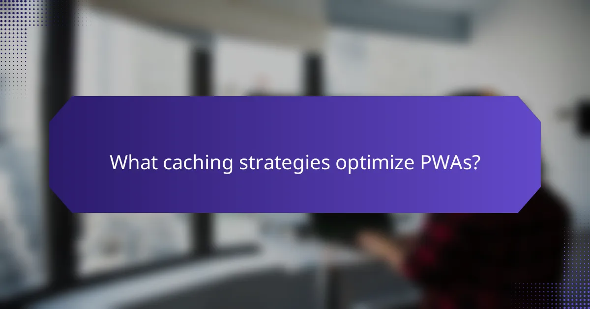 What caching strategies optimize PWAs?