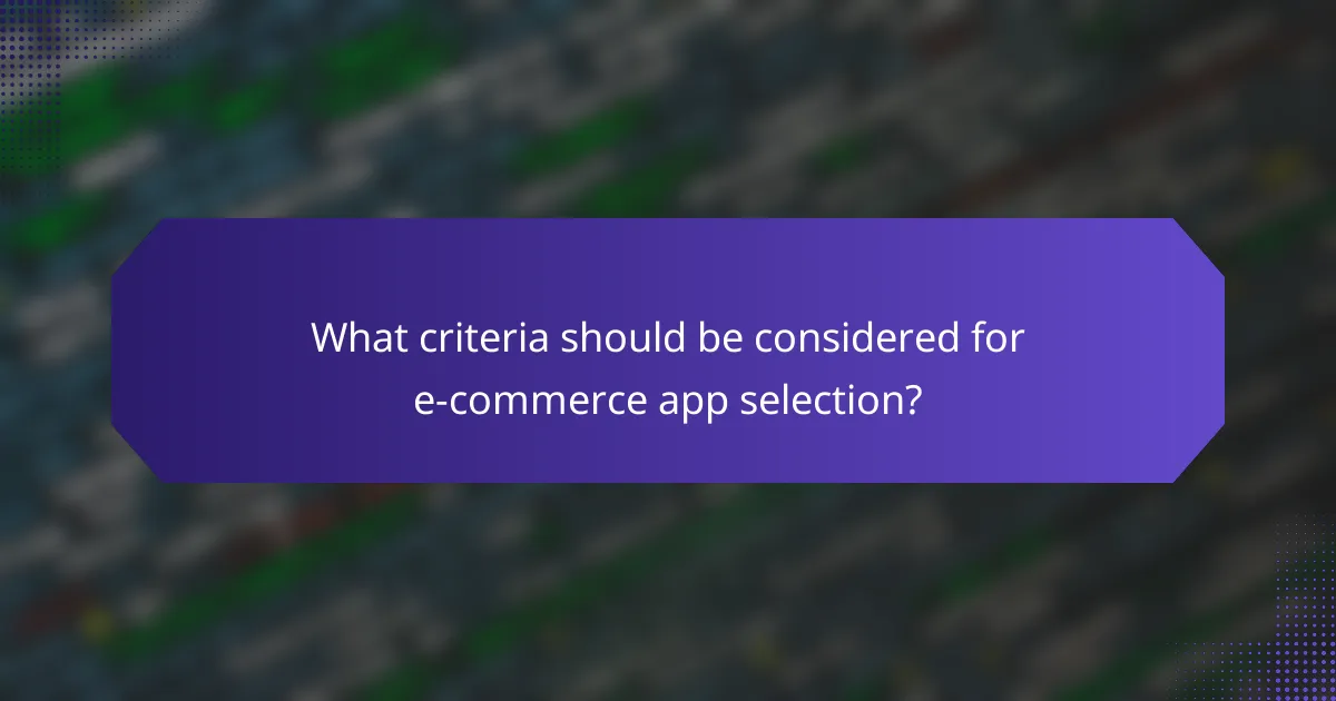 What criteria should be considered for e-commerce app selection?