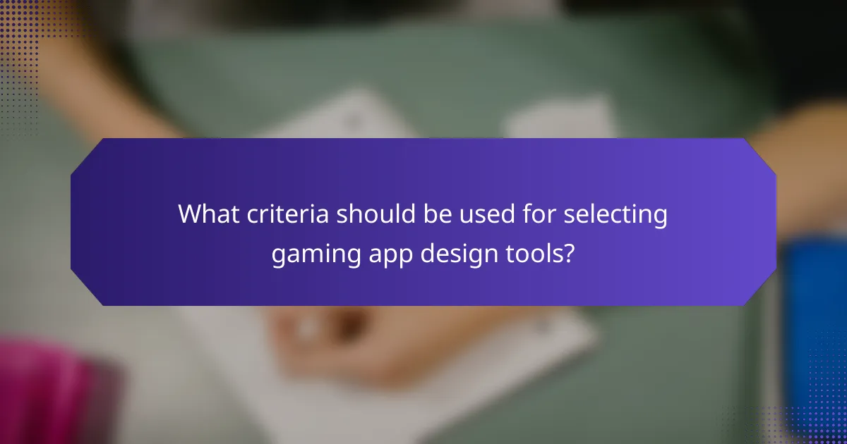What criteria should be used for selecting gaming app design tools?