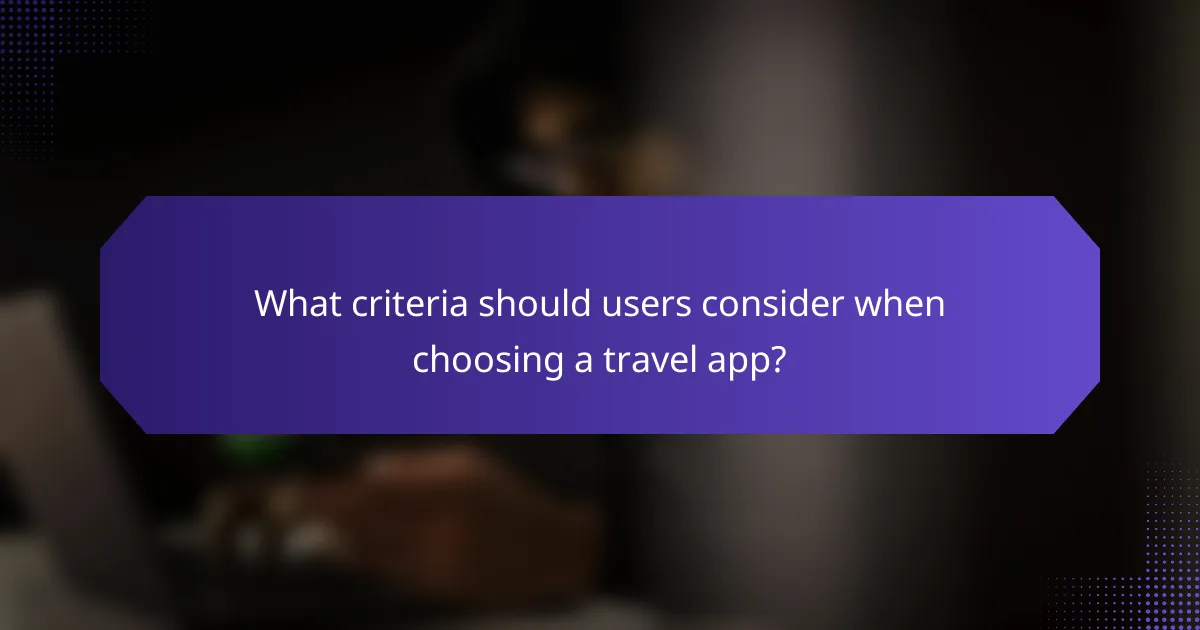 What criteria should users consider when choosing a travel app?