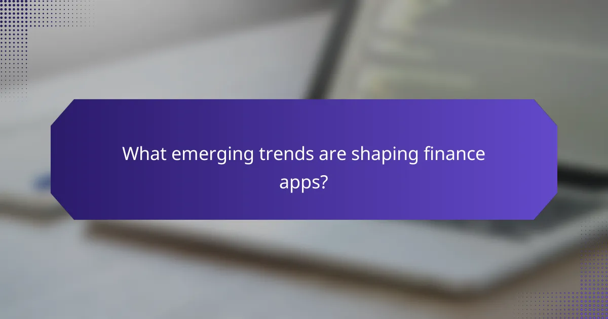 What emerging trends are shaping finance apps?