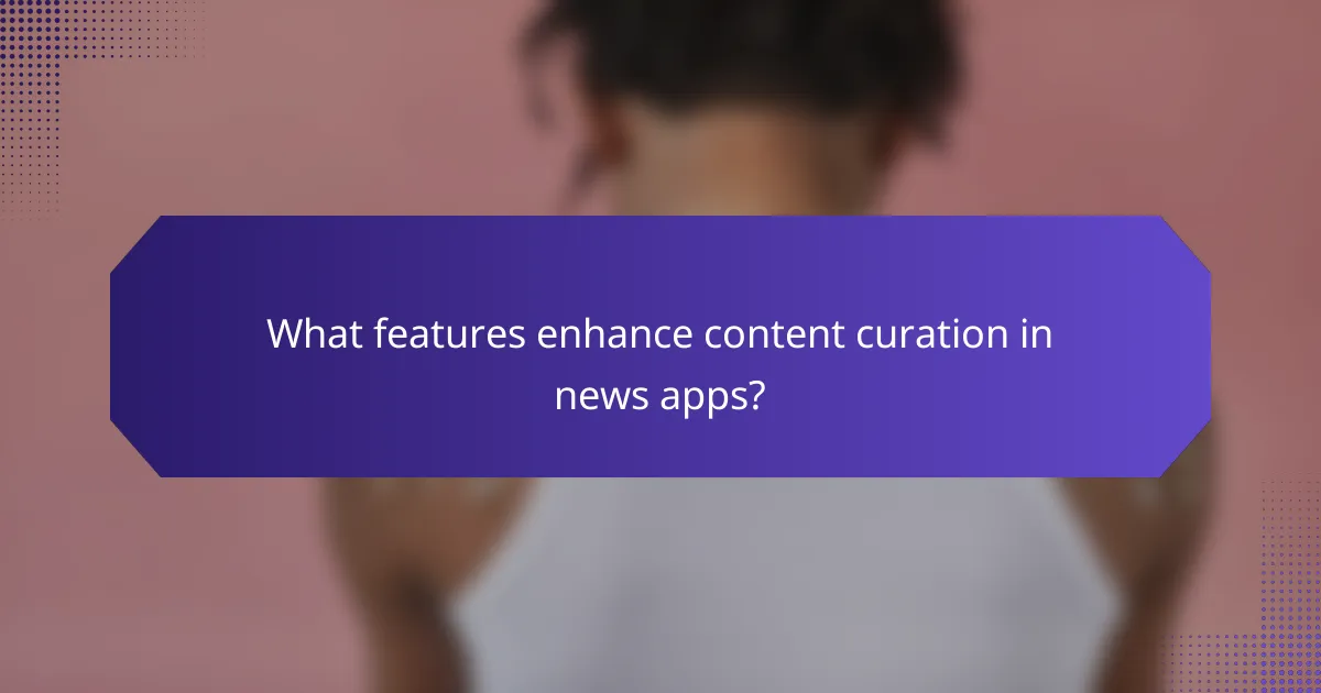 What features enhance content curation in news apps?