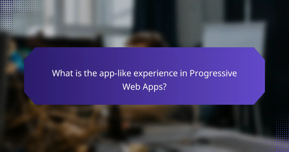 What is the app-like experience in Progressive Web Apps?