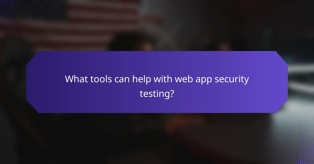 What tools can help with web app security testing?